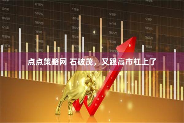 点点策略网 石破茂，又跟高市杠上了